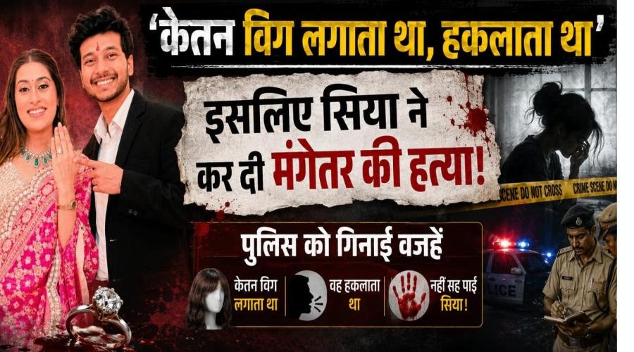 … तो इसलिए सिया ने कर दी मंगेतर की हत्या?